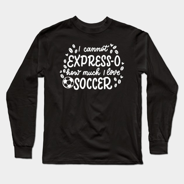 Espresso and Soccer Long Sleeve T-Shirt by Calligraphic Tees